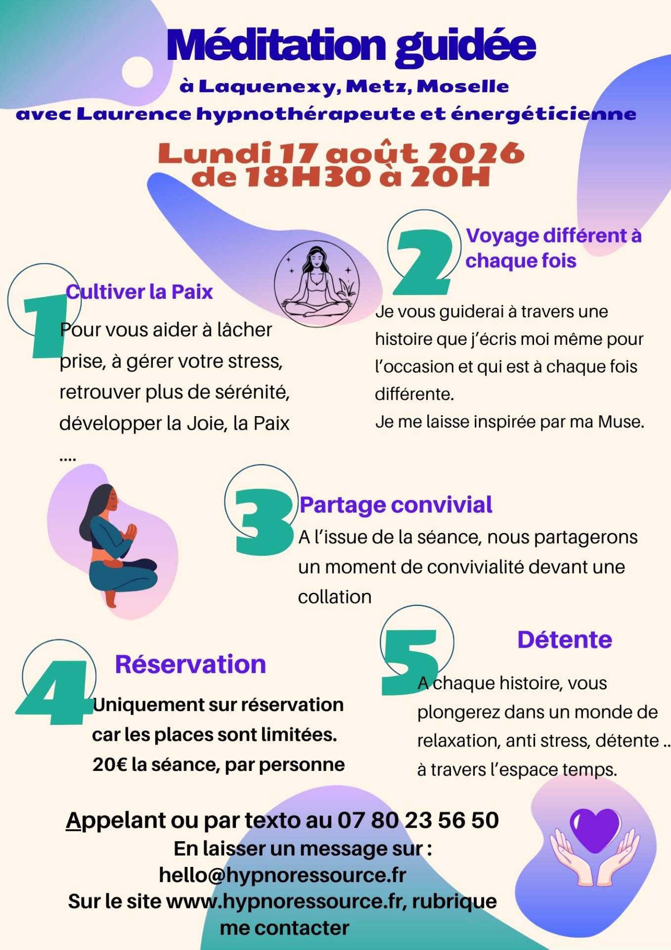 Chaque mois à Laquenexy, à 10mm de Metz, j'organise une méditation guidée. Chaque histoire est ressentie par mon coeur, imaginée et écrite par moi même.
Entièrement écrite par l'humaine que je suis.
Les méditations que j'écris son  faite pour vous aider à vous relaxer, à vous apaiser, à développer plus de joie, de lâcher prise ... à chaque fois, je vous emmène sur un autre chemin de relaxation.
Chaque méditation dégage une énergie qui vous enveloppe et peu vous accompagner plusieurs jours.
